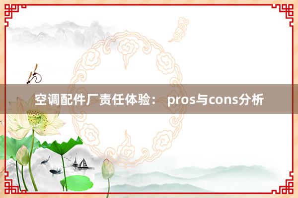 空调配件厂责任体验： pros与cons分析